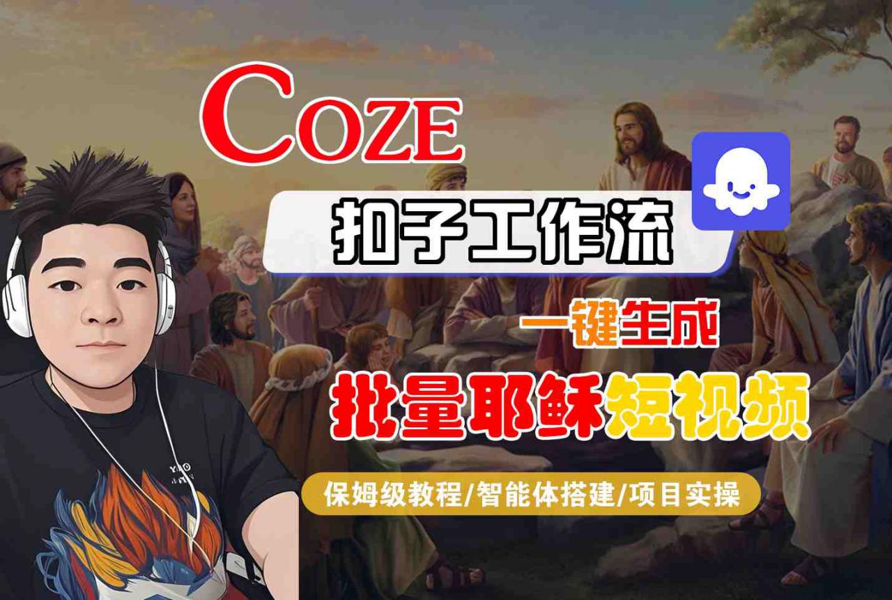 Coze扣子工作流一键生成批量耶稣短视频，保姆级教程-智能体搭建-项目实操-易得个人分享