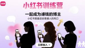 小红书训练营一起成为賺钱的博主,小红书是最适合普通人的风口-易得个人分享