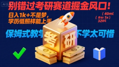 别错过考研赛道掘金风口！日入 1k + 不是梦，学历低照样能上手，保姆式教学包会，不学太可惜【揭秘】-易得个人分享