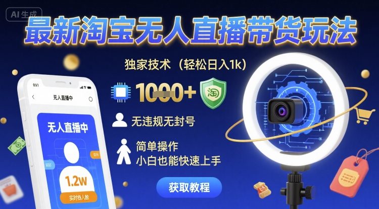 最新淘宝无人直播带货玩法，独家技术，轻松日入1k，无违规无封号，简单操作，小白也能快速上手【揭秘】-易得个人分享