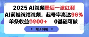 2025AI视频最后一波红利，AI萌娃祝福视频，起号率高达96%，单条收益1k+，0基础可做-易得个人分享