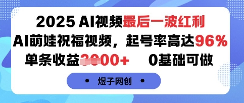 2025AI视频最后一波红利,AI萌娃祝福视频,起号率高达96%,单条收益1k+,0基础可做-易得个人分享