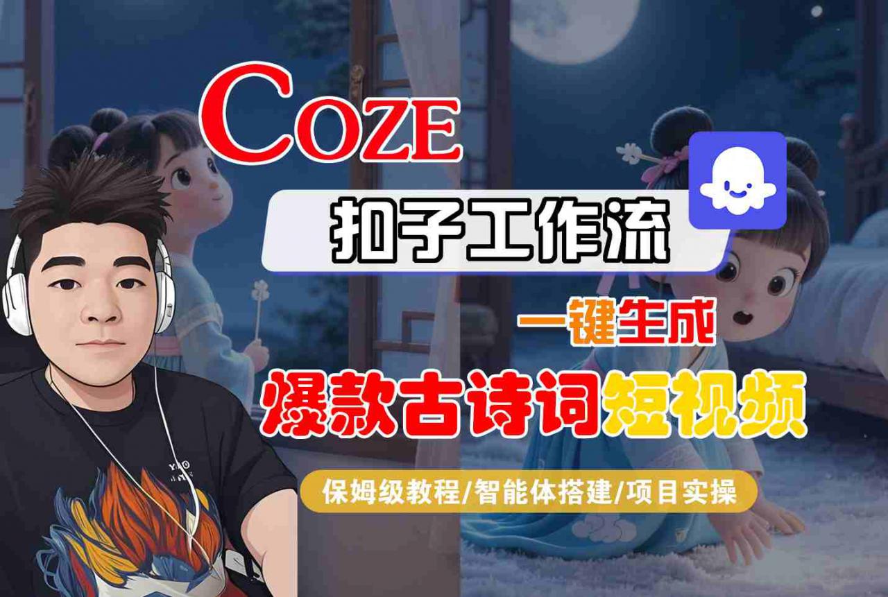 COZE扣子工作流一键生成爆款古诗词短视频，保姆级教程-智能体搭建-项目实操-易得个人分享