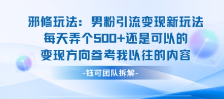邪修玩法：男粉引流变现新玩法每天弄个5张还是可以的变现方向参考我以往的内容-易得个人分享