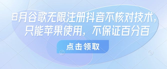 8月谷歌无限注册抖音不核对技术，只能苹果使用，不保证百分百-易得个人分享