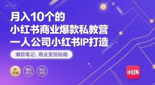 月入10个的小红书商业爆款私教营，一人公司小红书IP打造，爆款笔记，商业变现秘籍-易得个人分享