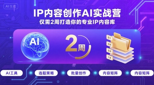 IP内容创作AI实战营,仅需2周打造你的专业IP内容库-易得个人分享