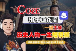 COZE扣子工作流一键生成历史人物一生短视频，保姆级教程-智能体搭建-项目实操-易得个人分享