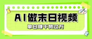 用AI制作末日主题视频，单日变现1k+，条条点赞过W-易得个人分享