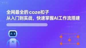 全网最全的coze扣子从入门到实战，快速掌握AI工作流搭建-易得个人分享