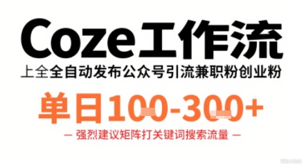 Coze工作流一键发布高质量公众号引流兼职粉代发粉，单日1-3张-易得个人分享