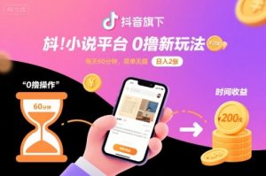 抖音旗下小说平台0撸新玩法，每天挂G60分钟，简单无脑，日入2张【揭秘】-易得个人分享