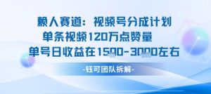 视频号分成计划新赛道玩法，单条收益突破了120W，综合收益在3k上下-易得个人分享