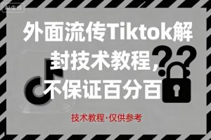 外面流传Tiktok解封技术教程，不保证百分百，具体自测-易得个人分享