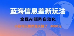蓝海信息差新玩法，全程AI矩阵自动化小白可以操作当天搞了1k+-易得个人分享