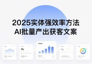 实体强效率方法：AI批量产出获客文案，2025年普通人拥抱AI，实现实体创收-易得个人分享