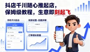 抖店千川随心推起店，保姆级教程，生意即刻起飞-易得个人分享