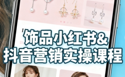 抖音+小红书饰品卖货：货源、开店、内容全教会，让新手快速掌握饰品线上营销全流程，轻松开启变现路-易得个人分享