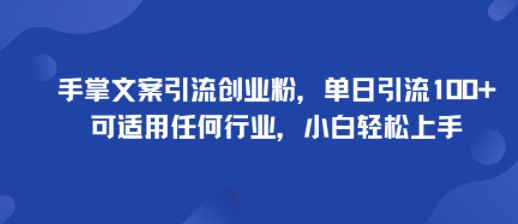 手掌文案引流创业粉，单日引流100+，可适用任何行业，小白轻松上手-易得个人分享