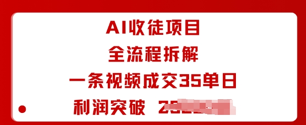 AI收徒项目全流程拆解一条视频成交35单日利润突破1k+-易得个人分享