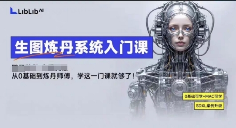 LibLibAI哩布哩布生图炼丹系统入门课，从生图到炼丹，只学这一门就够了-易得个人分享