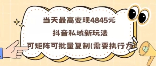 当天最高变现1k+，抖音私域新玩法，可矩阵可批量复制-易得个人分享