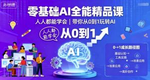 零基础AI全能精品课，人人都能学会，带你从0到1玩转AI-易得个人分享