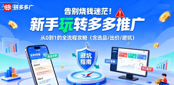 告别烧钱迷茫！新手玩转多多推广：从0到1的全流程攻略（含选品/出价/避坑）-易得个人分享