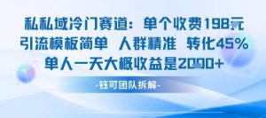 私域冷门赛道单个收费198米引流模板简单人群精准 45%的转化率单人一天大概收益多张-易得个人分享