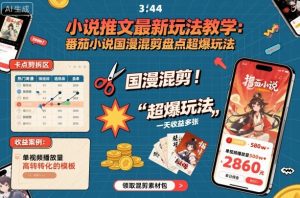 小说推文最新玩法教学，番茄小说国漫混剪盘点超爆玩法，全程干货，一天收益多张-易得个人分享