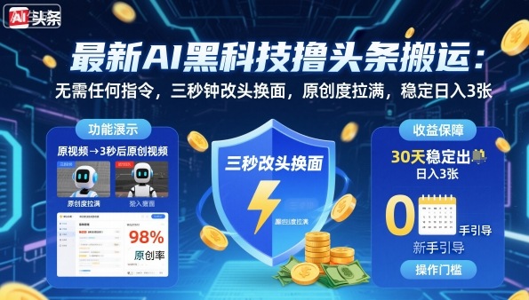 最新AI黑科技撸头条搬运，无需任何指令，三秒钟给你改头换面，原创度直接拉满，稳定日入3张【揭秘】-易得个人分享