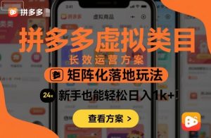 拼多多虚拟类目长效运营方案：矩阵化落地玩法，新手也能轻松日入1k+-易得个人分享