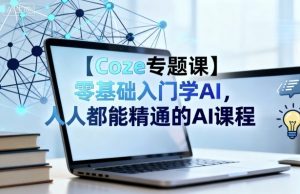 【Coze专题课】零基础入门学AI，人人都能精通的AI课程-易得个人分享