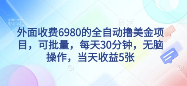 外面收费6980的全自动撸美刀项目，可批量，每天30分钟，无脑操作，当天收益5张【揭秘】-易得个人分享