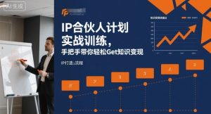 IP合伙人计划实战训练，手把手带你轻松Get知识变现-易得个人分享