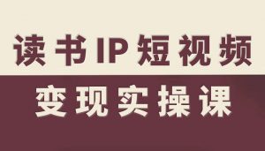 读书IP短视频变现实操课，读书IP赛道变现指南-易得个人分享