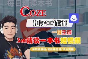 Coze扣子智能体工作流一键生成“3m精读一本书“短视频，全流程保姆级教学-易得个人分享