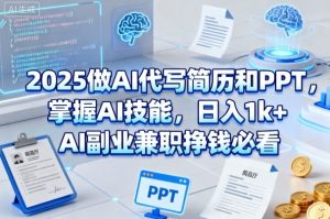 2025做AI代写简历和PPT，掌握AI技能，日入1k+，AI副业兼职挣钱必看-易得个人分享