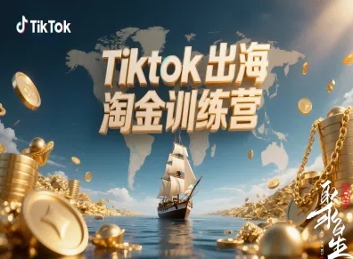 Tiktok出海淘金训练营，跨境电商TK实战变现-易得个人分享