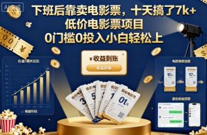 下班后靠卖电影票，十天搞了7k+，低价电影票项目，0门槛0投入小白轻松上手【揭秘】-易得个人分享