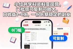 小红书学科资料变现营，门槛低可复制可放大，日收益1-4张，一份长期稳定的副业-易得个人分享