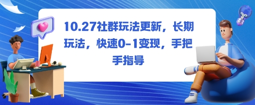 社群玩法更新，长期玩法，快速0-1变现，手把手指导-易得个人分享