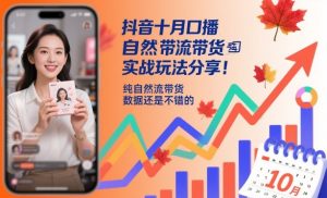 抖音十月口播自然流带货实战玩法分享，纯自然流带货，数据还是不错的-易得个人分享