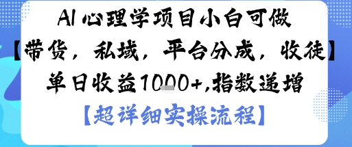 AI+心理学项目，小白可做，变现渠道多【带货，私域，平台分成，收徒】单日收益1k-易得个人分享