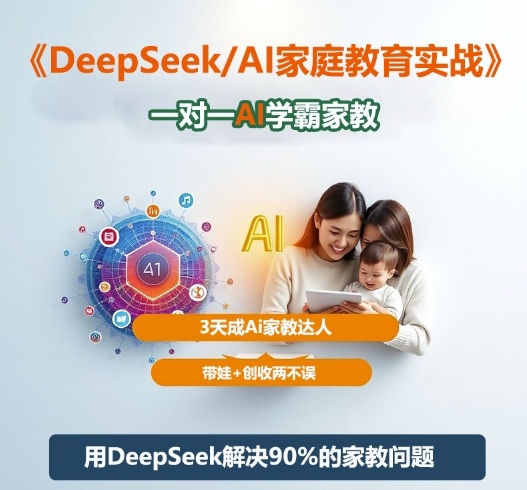 DeepSeek+Al家庭教育实战，一对一AI学霸家教，3天成Ai家教达人，带娃+创收两不误-易得个人分享