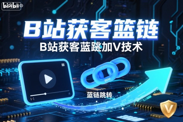 B站获客篮链跳转加V技术，B站获客蓝链跳转技术-易得个人分享