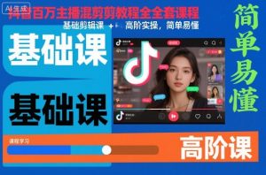 抖音百万主播混剪教程全套课程，基础剪辑课+高阶实操，简单易懂-易得个人分享