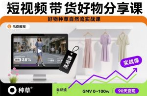 短视频带货好物分享课，好物种草自然流实战课-易得个人分享