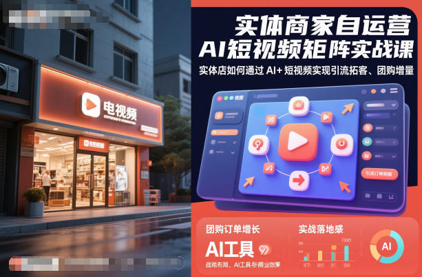 实体商家自运营AI短视频矩阵实战课，实体店如何通过AI+短视频实现引流拓客、团购增量-易得个人分享