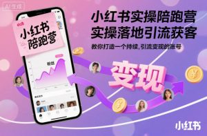 小红书实操陪跑营，实操落地引流获客，教你打造一个持续引流变现的账号-易得个人分享